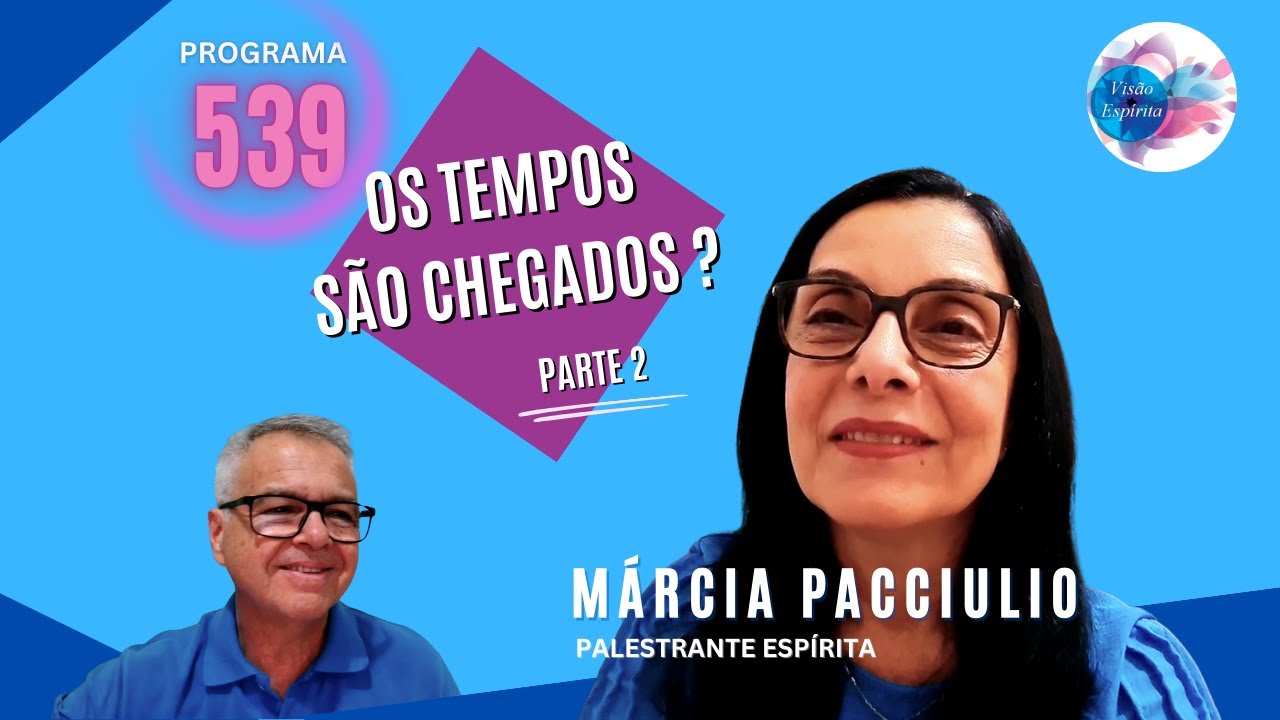 Os Tempos são chegados?  Parte 2 -Márcia Pacciulio- Visão Espírita #539(27/10/2024)