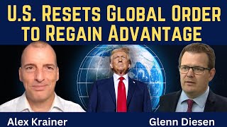 Alex Krainer: U.S. Resets Global Order to Regain Advantage