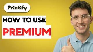 How to Use Printify Premium [2026 Full Guide]
