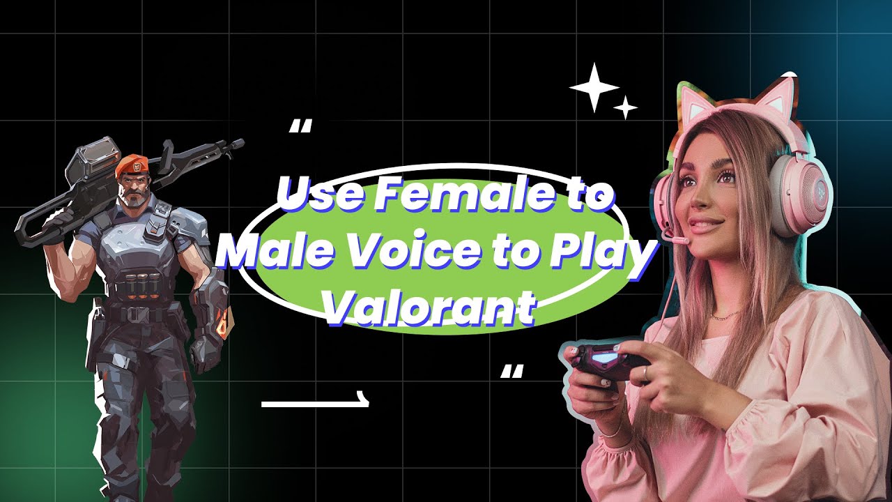 Use female to male voices to play valorant