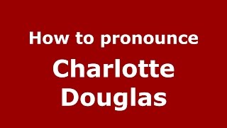 How to pronounce Charlotte Douglas