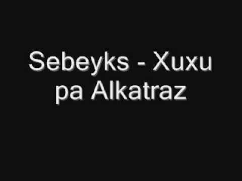 Sebeyks - Xuxu pa Alkatraz