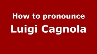 How to pronounce Luigi Cagnola