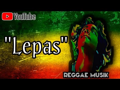 lepas - Rub of Rub - REGGAE - lirik