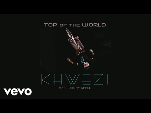 Khwezi - Top of the World (Pseudo Video) ft. Johnny Apple
