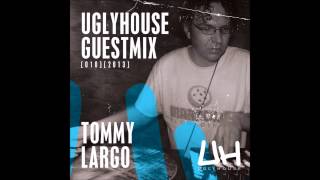 TOMMY LARGO - UGLYHOUSE GUEST MIX [010] [2013]