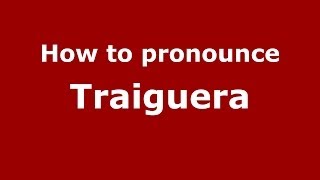 How to pronounce Traiguera