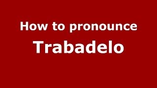 How to pronounce Trabadelo