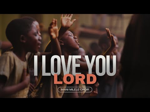 I Love You Lord | Imani Milele Choir