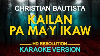 KAILAN PA MA&#39;Y IKAW - Christian Bautista 🎙️ [ KARAOKE ] 🎶