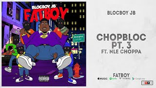 BlocBoy JB - &quot;ChopBloc Pt. 3&quot; Ft. NLE Choppa (FatBoy)