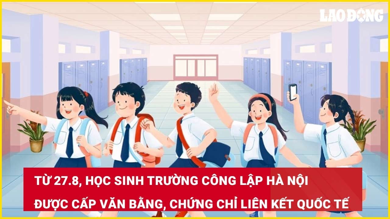 Từ 27.8, học sinh trường công lập Hà Nội được cấp văn bằng, chứng chỉ liên kết quốc tế
