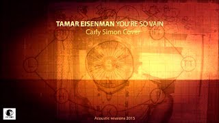 Tamar Eisenman - You&#39;re So Vain (Carly Simon Cover)