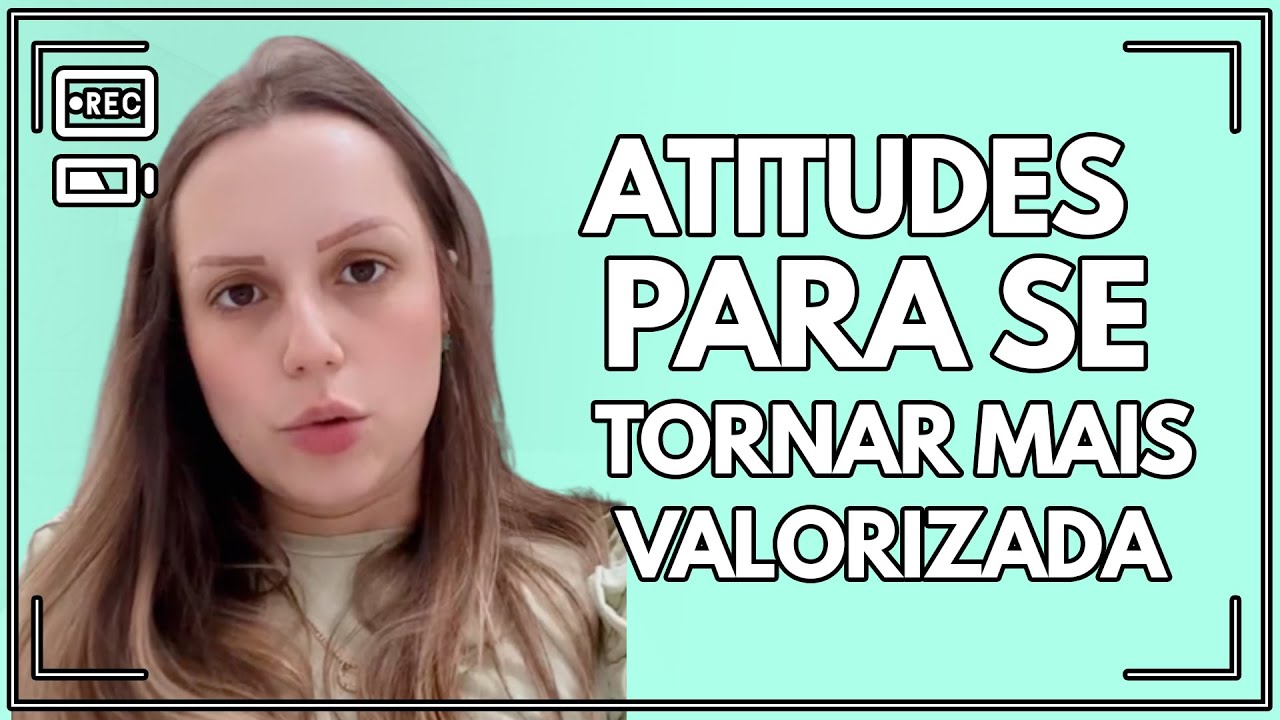 Atitudes para se tornar mais valorizada