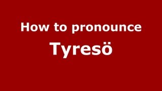 How to pronounce Tyresö