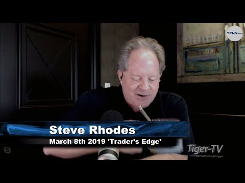 March 8th The Trader's Edge with Steve Rhodes on TFNN - 2019