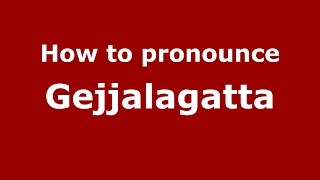 How to pronounce Gejjalagatta