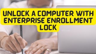 How to unlock a computer with Enterprise Enrollment Lock