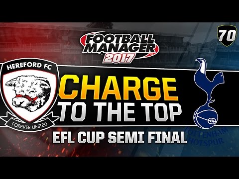 Charge to the Top - Episode 70: EFL CUP Semi Final! | Football Manager 2017