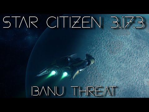 Star Citizen 3.17.3 - The Banu Threat