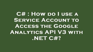 Download the video "C# : How do I use a Service Account to Access the Google Analytics API V3 with .NET C#?"