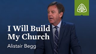 Alistair Begg: I Will Build My Church