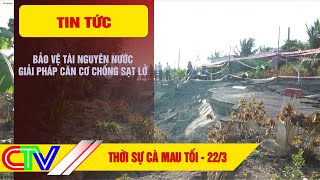 THỜI SỰ CÀ MAU TỐI 22.3.2024 | BẢO VỆ TÀI NGUYÊN NƯỚC, GIẢI PHÁP CĂN CƠ CHỐNG SẠT LỞ