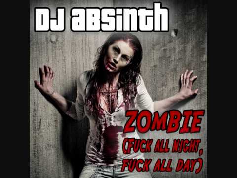DJ Absinth - Zombie (Fuck All Night, Fuck All Day)