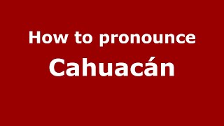 How to pronounce Cahuacán