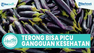 Banyak Konsumsi Terong Bisa Memicu Gangguan Kesehatan: Keracunan Solanin hingga Batu Ginjal