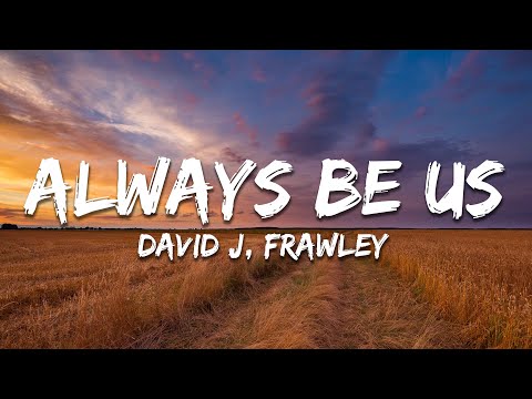 David J, Frawley - ALWAYS BE US (Lyrics)