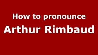 How to pronounce Arthur Rimbaud