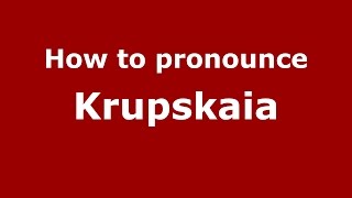 How to pronounce Krupskaia