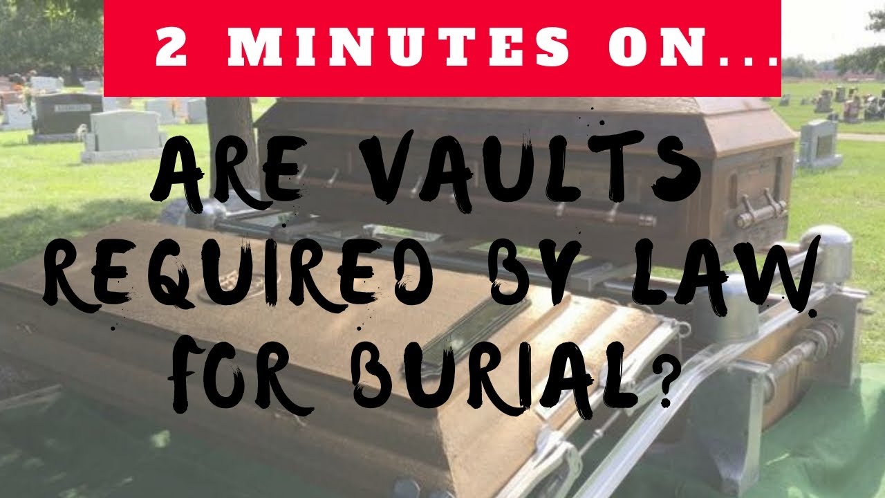 Are Burial Vaults Required By Law - Just Give Me 2 Minutes