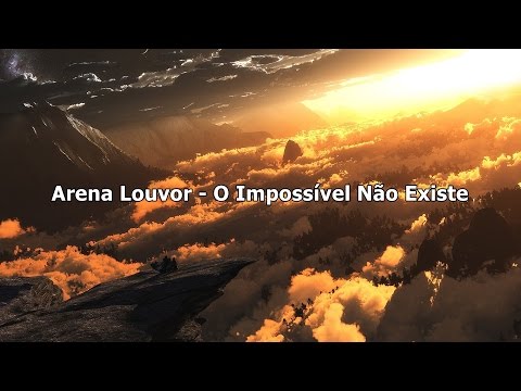 Arena Louvor - O Impossível Não Existe ( Com Letra )