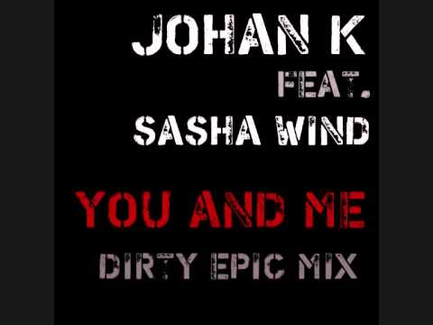 Johan K feat. Sasha Wind - You and Me (Dirty Epic Mix)