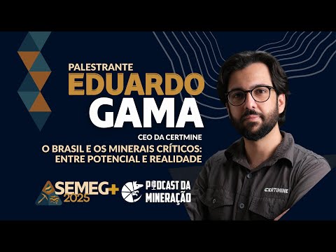 Eduardo Gama - CEO da Certmine - O Brasil e os Minerais Críticos: Entre Potencial e Realidade
