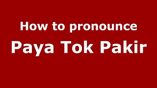 How to pronounce Paya Tok Pakir