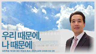 우리 때문에, 나 때문에 | 요한복음 19:28-30 | 전성국 목사 | 2026-03-29