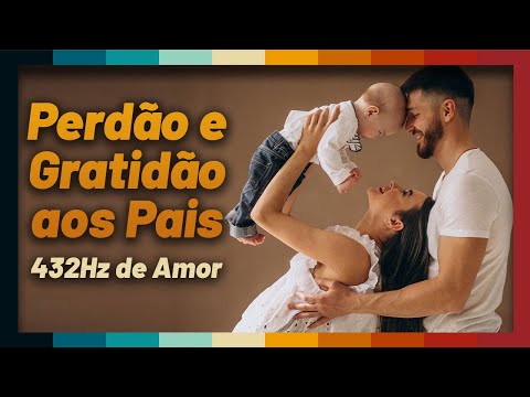 Perdão e Gratidão aos Pais - Relacionamentos Harmoniosos - Gratidão aos Antepassados