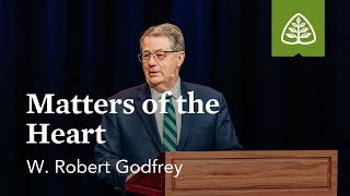 W. Robert Godfrey: Matters of the Heart