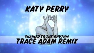 Chained To The Rhythm (Trace Adam Club Mix) - Katy Perry ft. Skip Marley