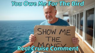 You Owe Us Money Over A Bird - Real Cruise Comment
