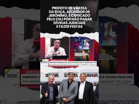 PREFEITO DE VÁRZEA DA ROÇA, APOIADOR DE JERÔNIMO, É CRITICADO PELO CNJ POR CALOTES JUDICIAIS