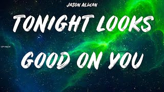Jason Aldean ~ Tonight Looks Good On You # lyrics