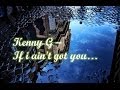Kenny G - If i ain't got you