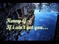 Kenny G - If i ain't got you 