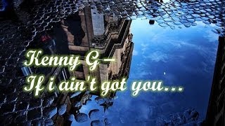 Kenny G - If i ain't got you