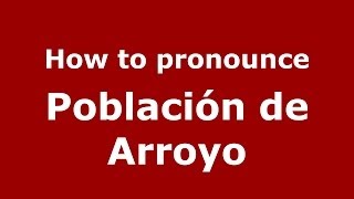 How to pronounce Población De Arroyo