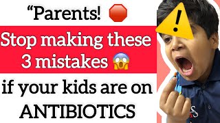 3 Mistakes 🙆parents make while their kids are on Antibiotics! 💊Why do antibiotics fail  in kids? 😔😭
